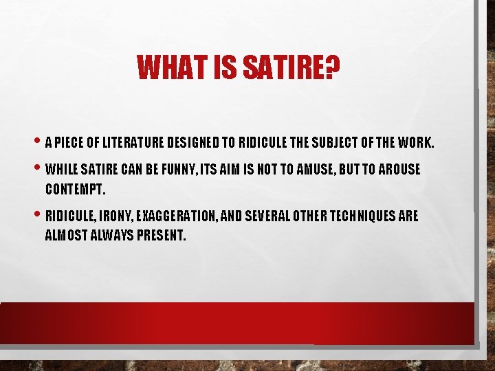 WHAT IS SATIRE? • A PIECE OF LITERATURE DESIGNED TO RIDICULE THE SUBJECT OF