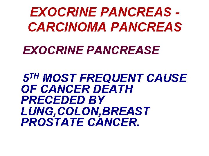 EXOCRINE PANCREAS CARCINOMA PANCREAS EXOCRINE PANCREASE 5 TH MOST FREQUENT CAUSE OF CANCER DEATH