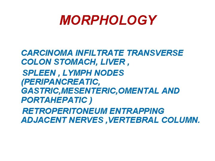 MORPHOLOGY CARCINOMA INFILTRATE TRANSVERSE COLON STOMACH, LIVER , SPLEEN , LYMPH NODES (PERIPANCREATIC, GASTRIC,