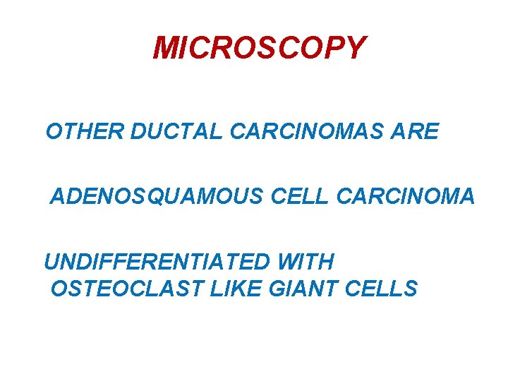 MICROSCOPY OTHER DUCTAL CARCINOMAS ARE ADENOSQUAMOUS CELL CARCINOMA UNDIFFERENTIATED WITH OSTEOCLAST LIKE GIANT CELLS
