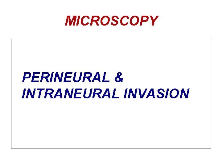 MICROSCOPY PERINEURAL & INTRANEURAL INVASION 