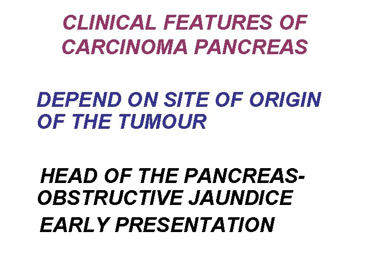 CLINICAL FEATURES OF CARCINOMA PANCREAS DEPEND ON SITE OF ORIGIN OF THE TUMOUR HEAD