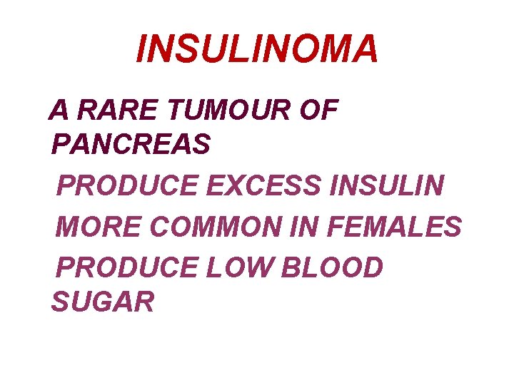 INSULINOMA A RARE TUMOUR OF PANCREAS PRODUCE EXCESS INSULIN MORE COMMON IN FEMALES PRODUCE