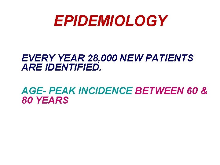 EPIDEMIOLOGY EVERY YEAR 28, 000 NEW PATIENTS ARE IDENTIFIED. AGE- PEAK INCIDENCE BETWEEN 60