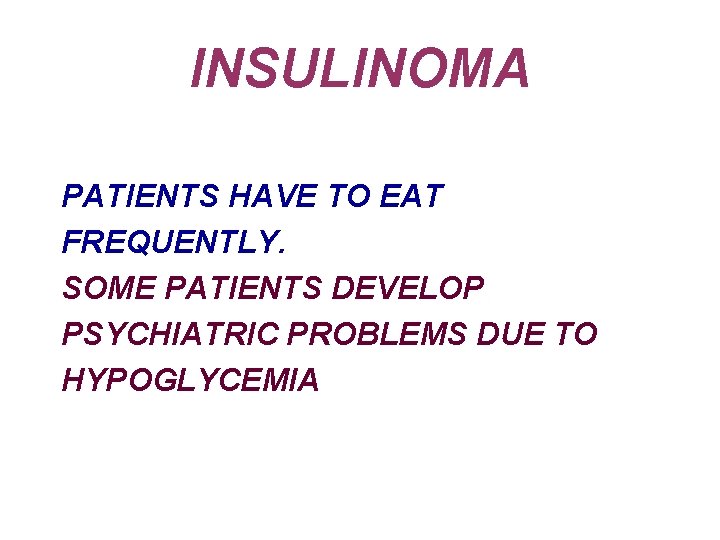 INSULINOMA PATIENTS HAVE TO EAT FREQUENTLY. SOME PATIENTS DEVELOP PSYCHIATRIC PROBLEMS DUE TO HYPOGLYCEMIA