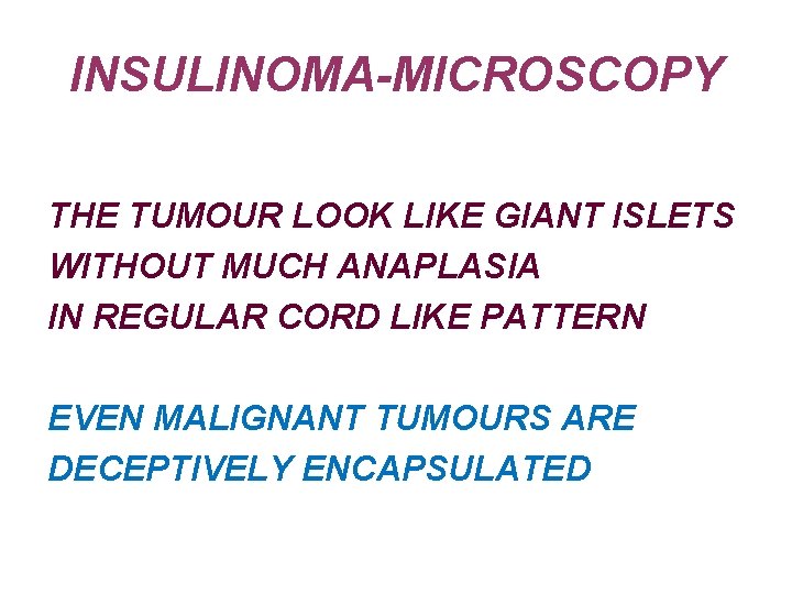 INSULINOMA-MICROSCOPY THE TUMOUR LOOK LIKE GIANT ISLETS WITHOUT MUCH ANAPLASIA IN REGULAR CORD LIKE