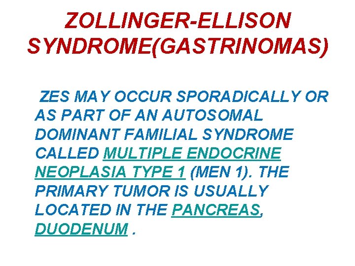 ZOLLINGER-ELLISON SYNDROME(GASTRINOMAS) ZES MAY OCCUR SPORADICALLY OR AS PART OF AN AUTOSOMAL DOMINANT FAMILIAL