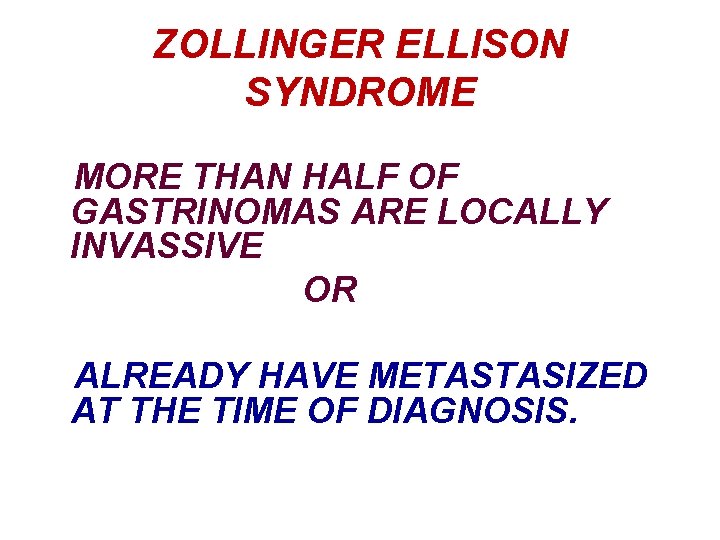 ZOLLINGER ELLISON SYNDROME MORE THAN HALF OF GASTRINOMAS ARE LOCALLY INVASSIVE OR ALREADY HAVE