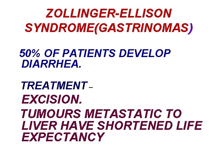ZOLLINGER-ELLISON SYNDROME(GASTRINOMAS) 50% OF PATIENTS DEVELOP DIARRHEA. TREATMENT – EXCISION. TUMOURS METASTATIC TO LIVER