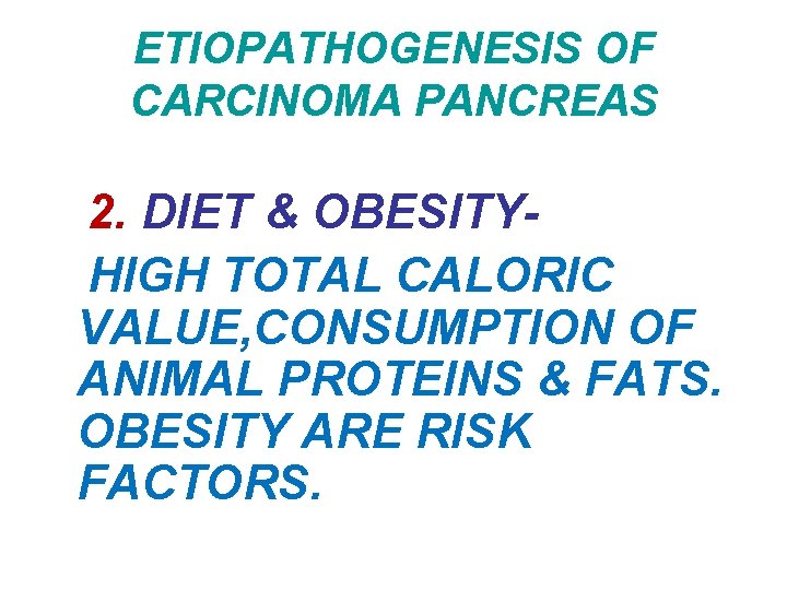 ETIOPATHOGENESIS OF CARCINOMA PANCREAS 2. DIET & OBESITYHIGH TOTAL CALORIC VALUE, CONSUMPTION OF ANIMAL