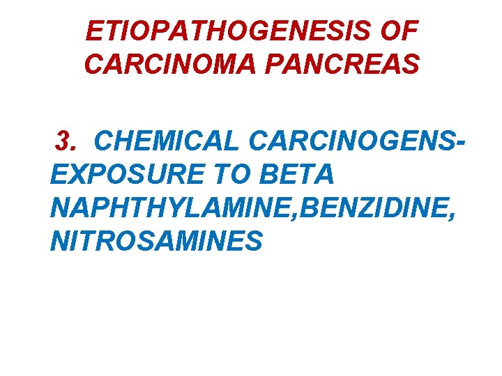ETIOPATHOGENESIS OF CARCINOMA PANCREAS 3. CHEMICAL CARCINOGENSEXPOSURE TO BETA NAPHTHYLAMINE, BENZIDINE, NITROSAMINES 