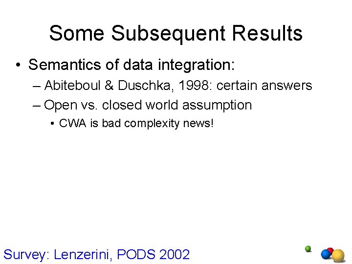 Some Subsequent Results • Semantics of data integration: – Abiteboul & Duschka, 1998: certain