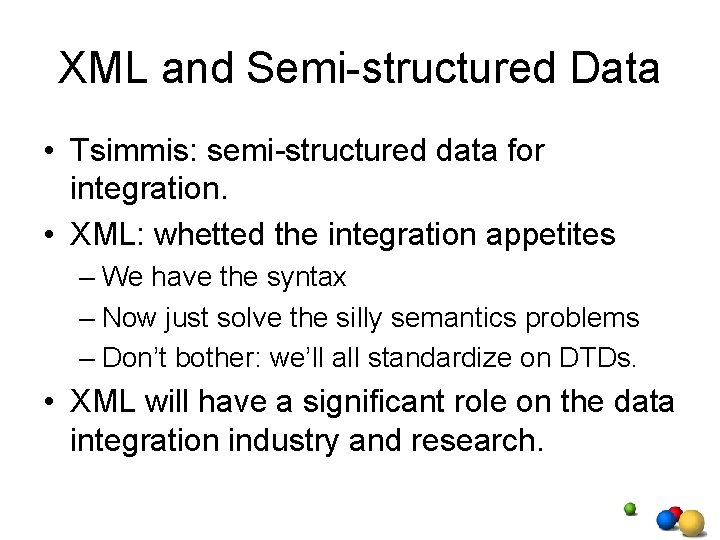 XML and Semi-structured Data • Tsimmis: semi-structured data for integration. • XML: whetted the