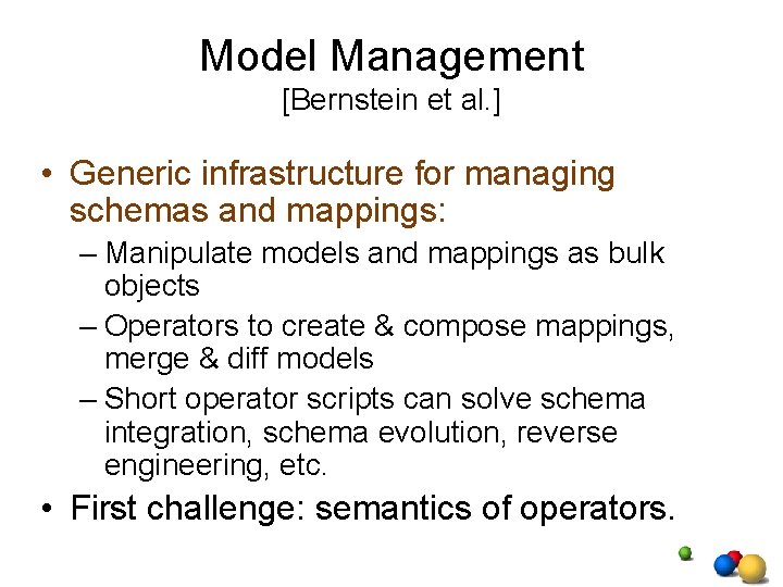 Model Management [Bernstein et al. ] • Generic infrastructure for managing schemas and mappings: