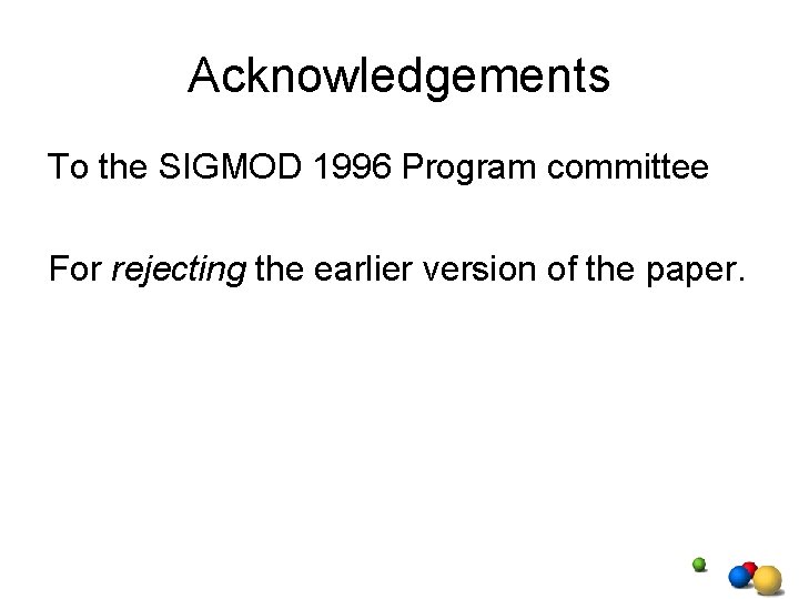 Acknowledgements To the SIGMOD 1996 Program committee For rejecting the earlier version of the