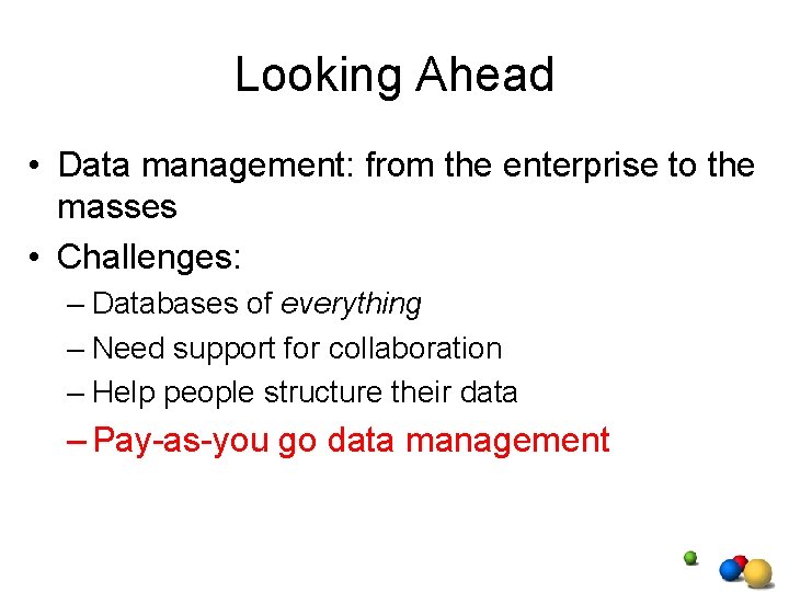 Looking Ahead • Data management: from the enterprise to the masses • Challenges: –