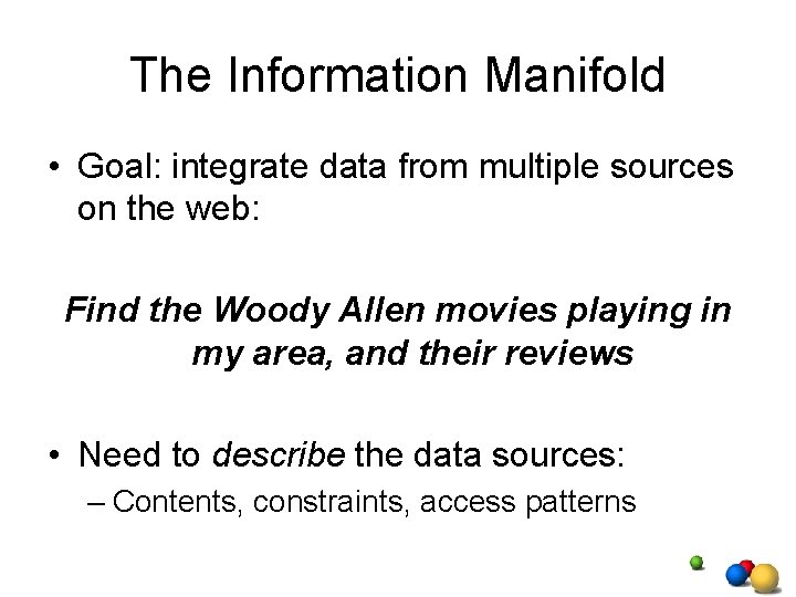 The Information Manifold • Goal: integrate data from multiple sources on the web: Find