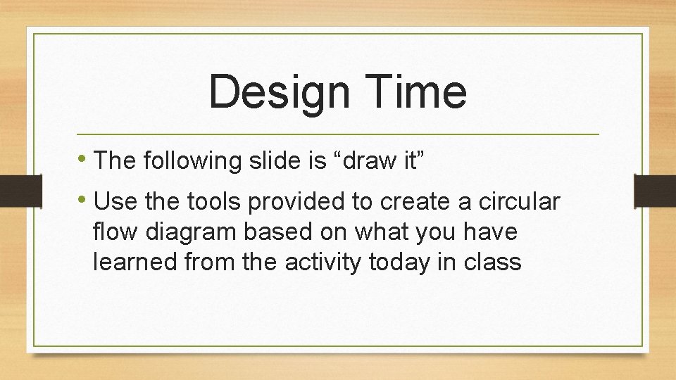 Design Time • The following slide is “draw it” • Use the tools provided