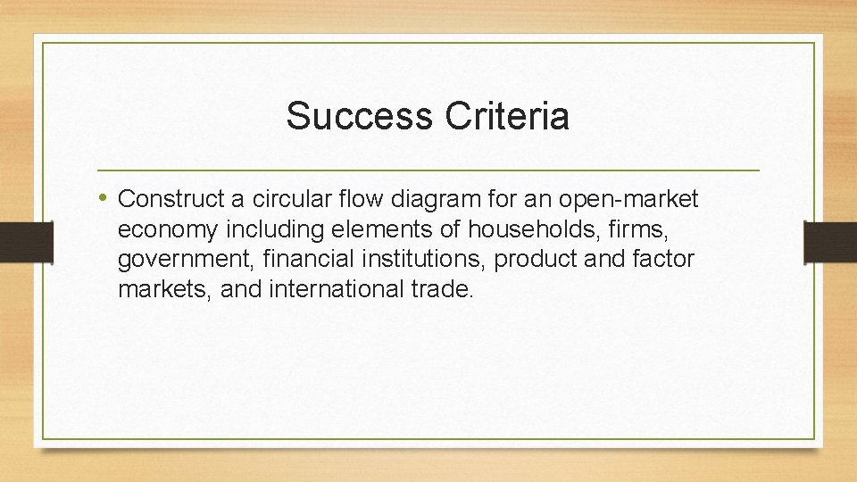 Success Criteria • Construct a circular flow diagram for an open-market economy including elements