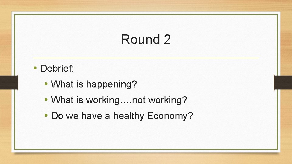 Round 2 • Debrief: • What is happening? • What is working…. not working?