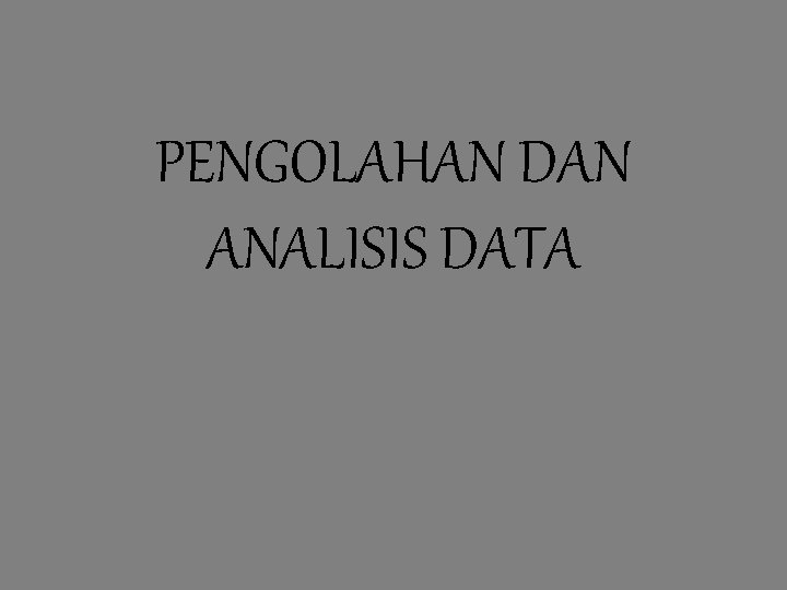 PENGOLAHAN DAN ANALISIS DATA 