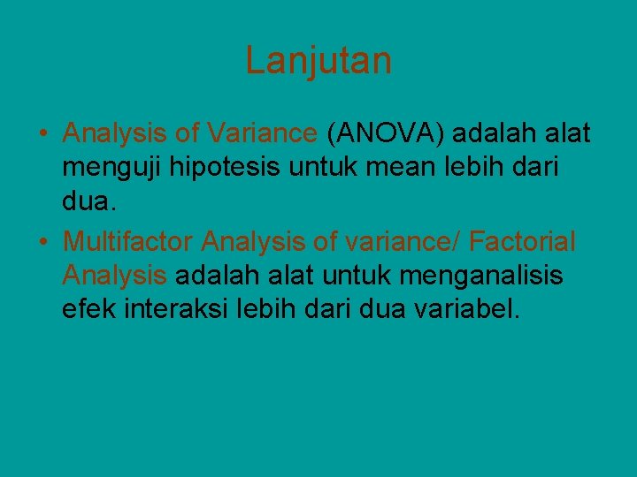 Lanjutan • Analysis of Variance (ANOVA) adalah alat menguji hipotesis untuk mean lebih dari