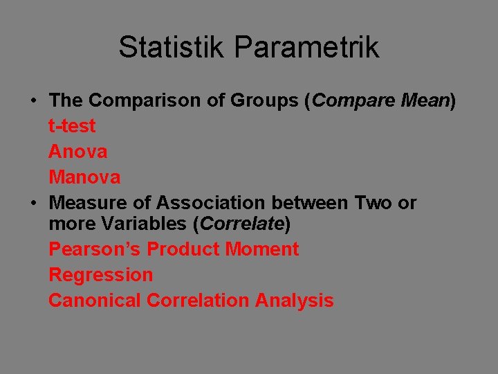 Statistik Parametrik • The Comparison of Groups (Compare Mean) t-test Anova Manova • Measure