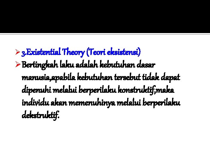 Ø 3. Existential Theory (Teori eksistensi) Ø Bertingkah laku adalah kebutuhan dasar manusia, apabila