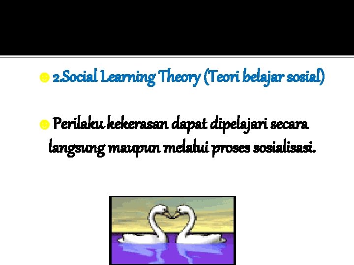 ☻ 2. Social Learning Theory (Teori belajar sosial) ☻Perilaku kekerasan dapat dipelajari secara langsung