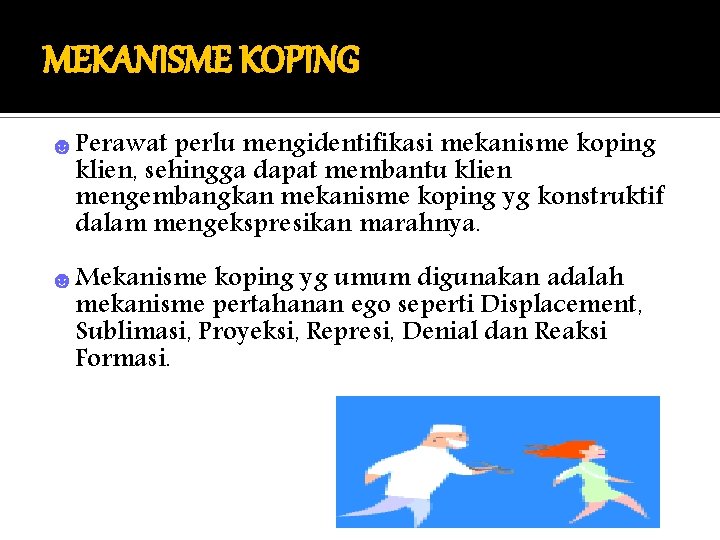 MEKANISME KOPING ☻ Perawat perlu mengidentifikasi mekanisme koping klien, sehingga dapat membantu klien mengembangkan