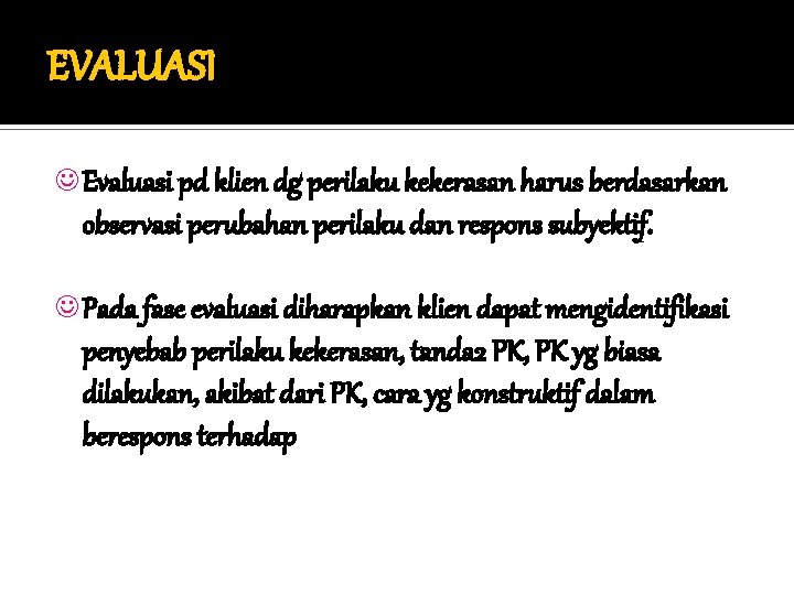 EVALUASI J Evaluasi pd klien dg perilaku kekerasan harus berdasarkan observasi perubahan perilaku dan