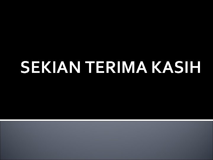 SEKIAN TERIMA KASIH 