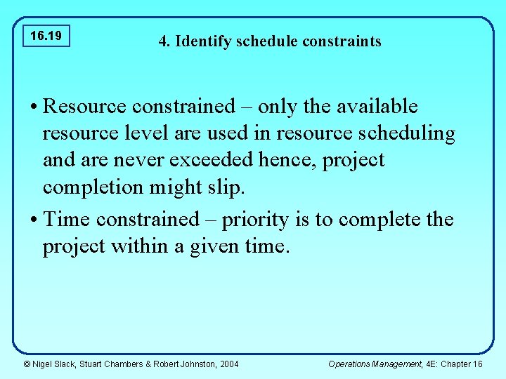 16. 19 4. Identify schedule constraints • Resource constrained – only the available resource