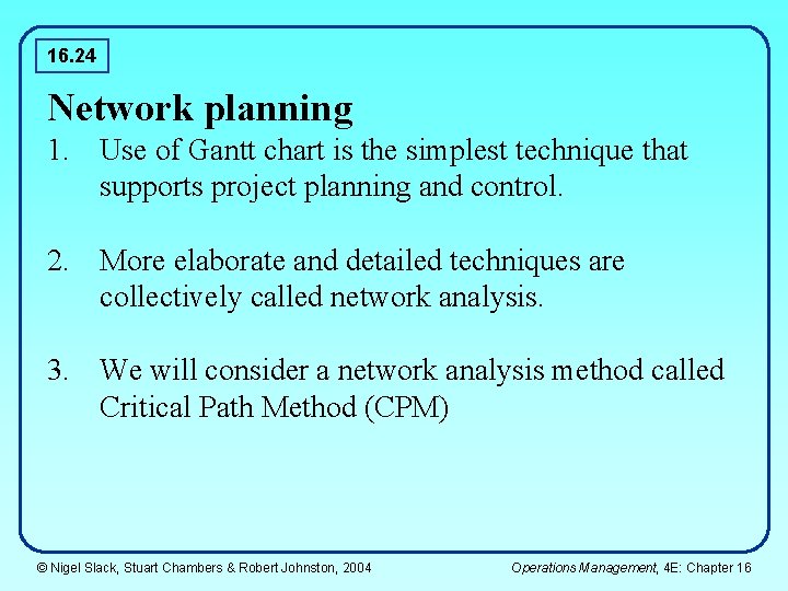 16. 24 Network planning 1. Use of Gantt chart is the simplest technique that