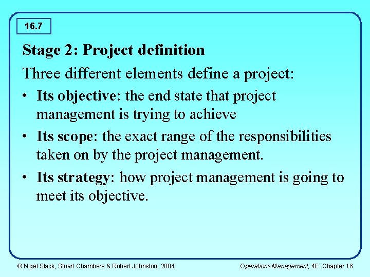 16. 7 Stage 2: Project definition Three different elements define a project: • Its
