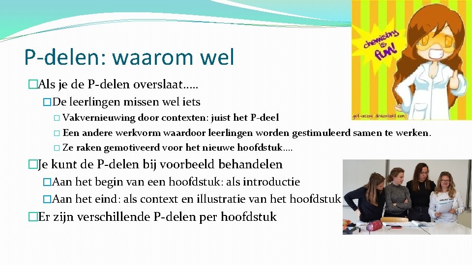 P-delen: waarom wel �Als je de P-delen overslaat…. . �De leerlingen missen wel iets