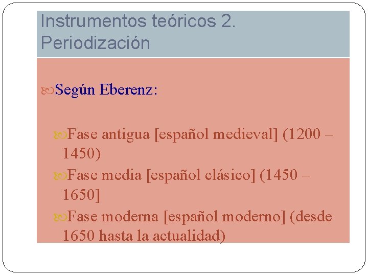 Instrumentos teóricos 2. Periodización Según Eberenz: Fase antigua [español medieval] (1200 – 1450) Fase