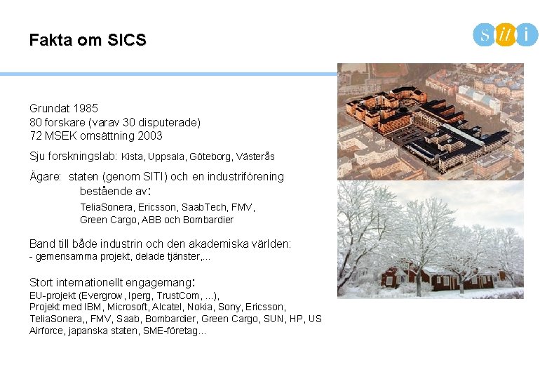 Fakta om SICS Grundat 1985 80 forskare (varav 30 disputerade) 72 MSEK omsättning 2003