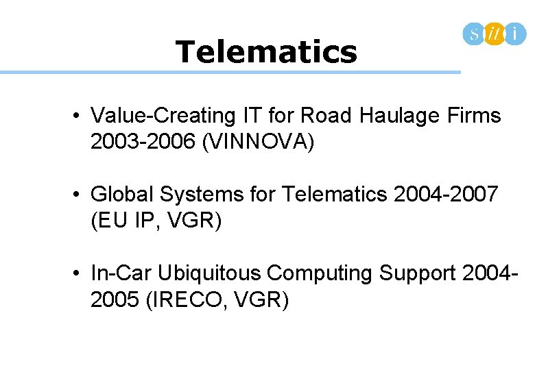 Telematics • Value-Creating IT for Road Haulage Firms 2003 -2006 (VINNOVA) • Global Systems