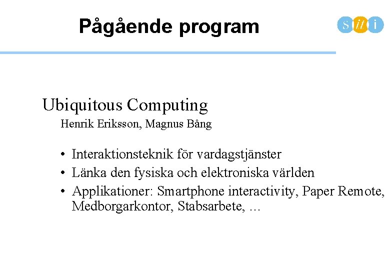 Pågående program Ubiquitous Computing Henrik Eriksson, Magnus Bång • Interaktionsteknik för vardagstjänster • Länka