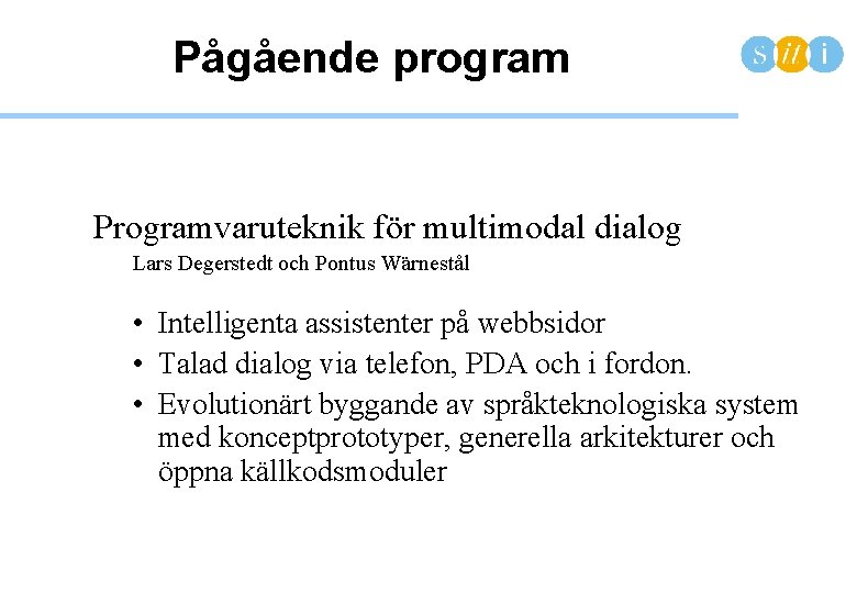 Pågående program Programvaruteknik för multimodal dialog Lars Degerstedt och Pontus Wärnestål • Intelligenta assistenter