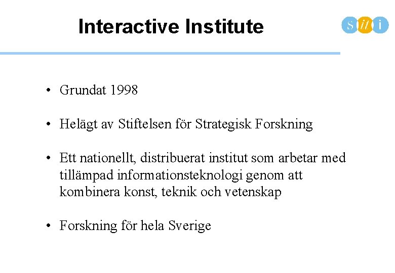 Interactive Institute • Grundat 1998 • Helägt av Stiftelsen för Strategisk Forskning • Ett