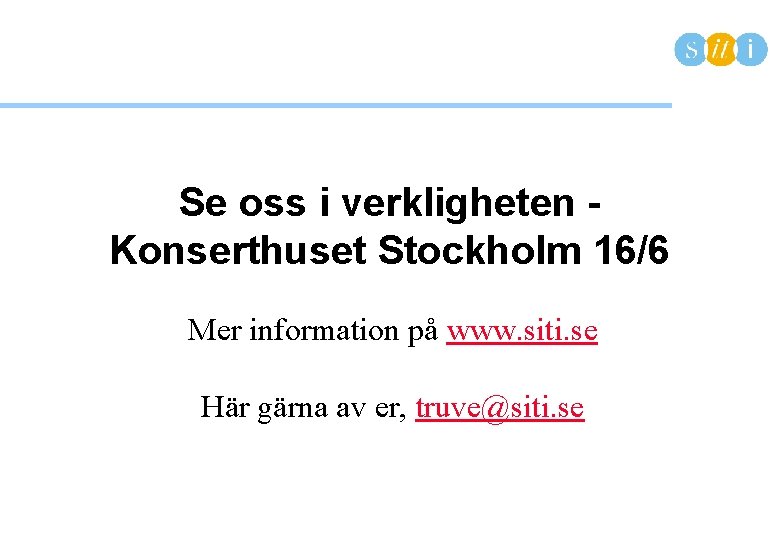 Se oss i verkligheten Konserthuset Stockholm 16/6 Mer information på www. siti. se Här