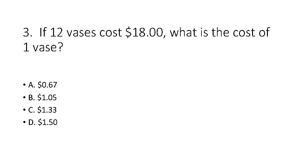 3. If 12 vases cost $18. 00, what is the cost of 1 vase?