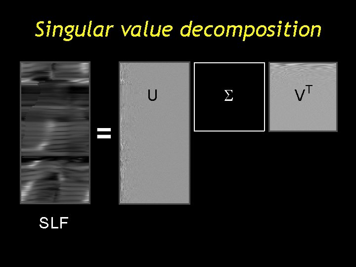 Singular value decomposition U SLF VT Singular value decomposition U SLF VT