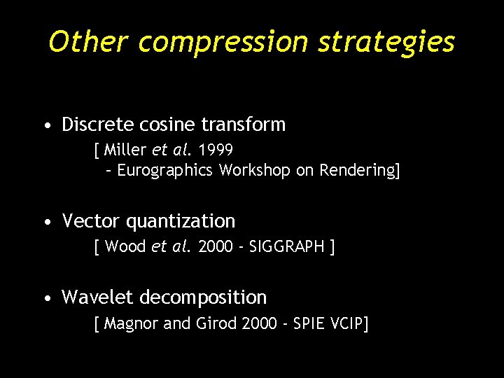 Other compression strategies • Discrete cosine transform [ Miller et al. 1999 – Eurographics Other compression strategies • Discrete cosine transform [ Miller et al. 1999 – Eurographics