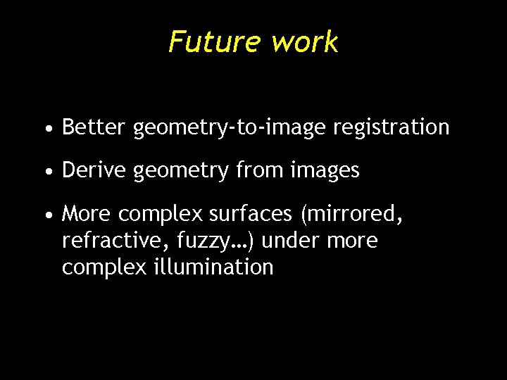 Future work • Better geometry-to-image registration • Derive geometry from images • More complex Future work • Better geometry-to-image registration • Derive geometry from images • More complex