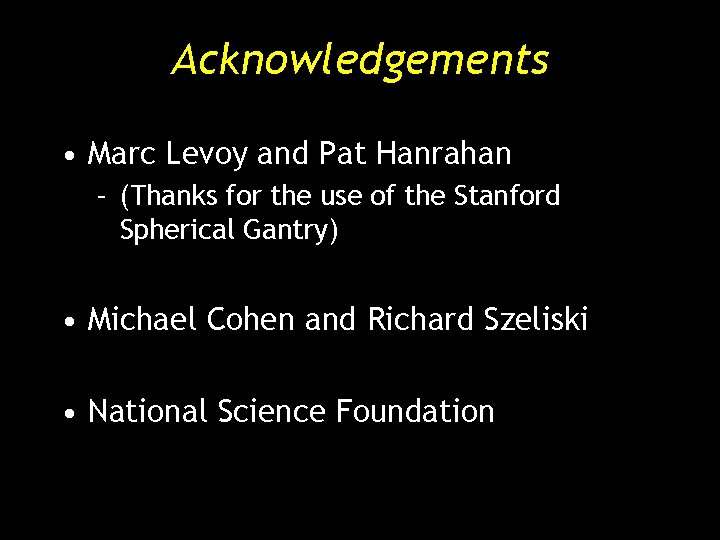 Acknowledgements • Marc Levoy and Pat Hanrahan – (Thanks for the use of the Acknowledgements • Marc Levoy and Pat Hanrahan – (Thanks for the use of the