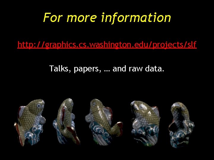 For more information http: //graphics. washington. edu/projects/slf Talks, papers, … and raw data. For more information http: //graphics. washington. edu/projects/slf Talks, papers, … and raw data.