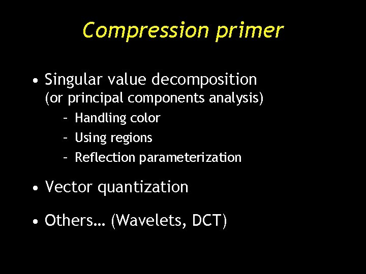 Compression primer • Singular value decomposition (or principal components analysis) – Handling color – Compression primer • Singular value decomposition (or principal components analysis) – Handling color –